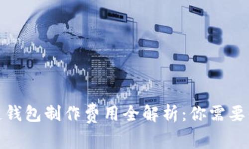 赣州区块链钱包制作费用全解析:你需要知道的一切