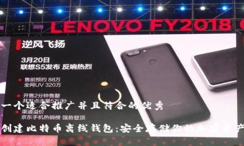 思考一个适合推广并且符合的优秀
如何创建比特币离线钱包:安全存储你的加密资产指南