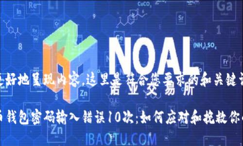 为了更好地呈现内容，这里是符合您要求的和关键词：

比特币钱包密码输入错误10次：如何应对和挽救你的资产