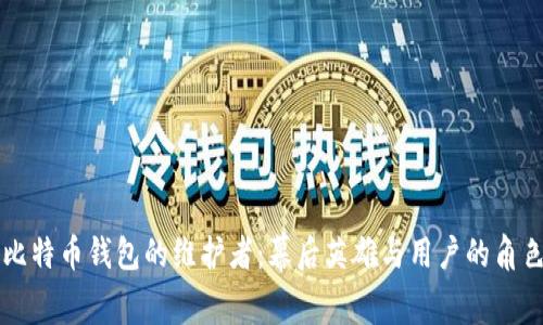 比特币钱包的维护者:幕后英雄与用户的角色