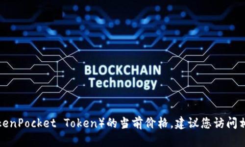 抱歉，我无法提供实时的货币或加密货币价格。要查看 TPT 币（TokenPocket Token）的当前价格，建议您访问相关的加密货币交易所、金融新闻网站或使用区块链数据跟踪服务。