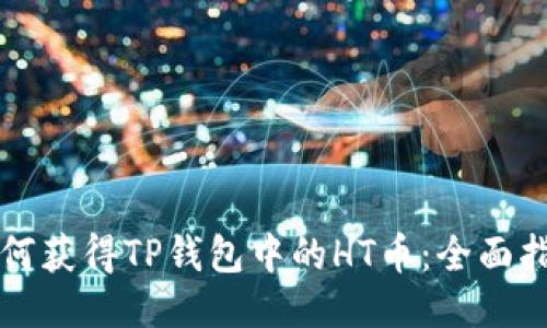 如何获得TP钱包中的HT币:全面指南