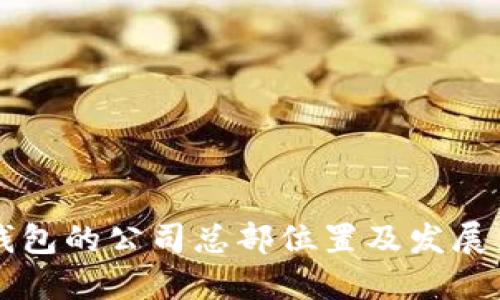 以太坊钱包的公司总部位置及发展历程介绍