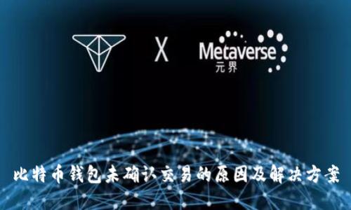 比特币钱包未确认交易的原因及解决方案