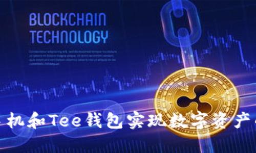 如何通过区块链手机和Tee钱包实现数字资产的安全管理与增值