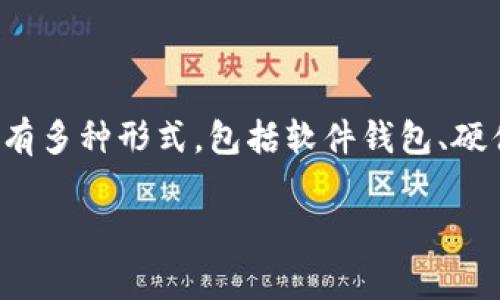 在讨论比特币存储时，了解不同类型的钱包是非常重要的。比特币钱包有多种形式，包括软件钱包、硬件钱包、网页钱包和纸钱包等。每种钱包都有其独特的特点和使用场景。

### 比特币存储：选择合适的钱包，让您的资产更安全