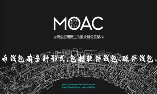 在讨论比特币存储时，了解不同类型的钱包是非常重要的。比特币钱包有多种形式，包括软件钱包、硬件钱包、网页钱包和纸钱包等。每种钱包都有其独特的特点和使用场景。

### 比特币存储：选择合适的钱包，让您的资产更安全