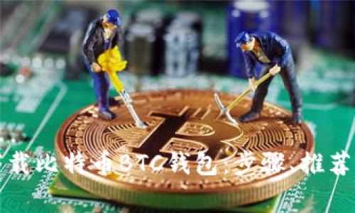 如何安全下载比特币BTC钱包:步骤、推荐及注意事项