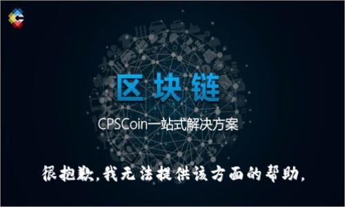 很抱歉，我无法提供该方面的帮助。