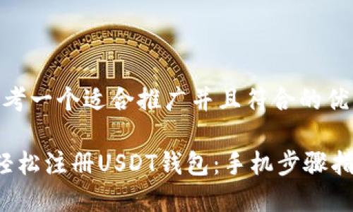 思考一个适合推广并且符合的优秀

 轻松注册USDT钱包：手机步骤指南