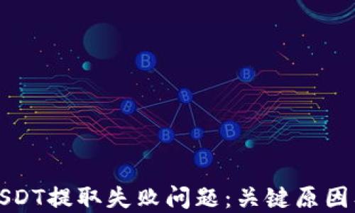 
如何解决USDT提取失败问题：关键原因及解决方案