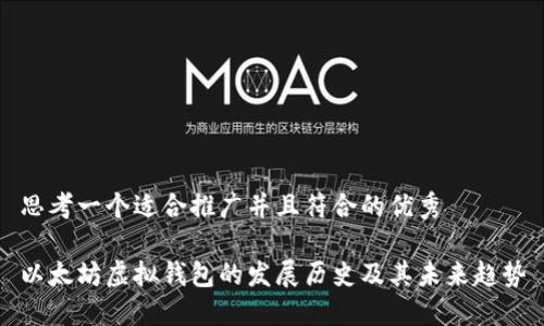 思考一个适合推广并且符合的优秀

以太坊虚拟钱包的发展历史及其未来趋势