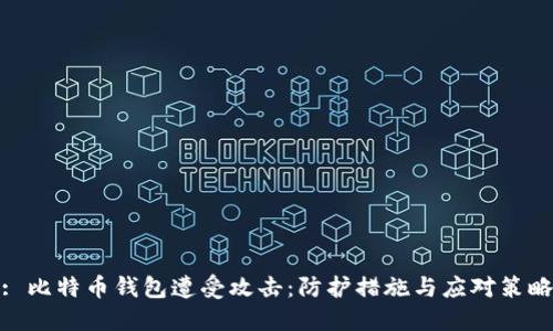 : 比特币钱包遭受攻击：防护措施与应对策略