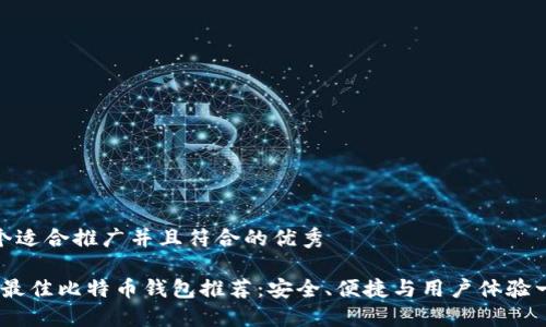 思考一个适合推广并且符合的优秀

2023年最佳比特币钱包推荐：安全、便捷与用户体验一网打尽