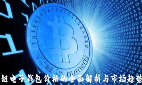 
区块链电子钱包价格的全面解析与市场趋势分析