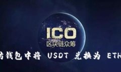 如何在以太坊钱包中将 USDT 兑换为 ETH 的完整指南