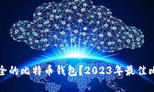 如何选择最安全的比特币钱包？2023年最佳比特币钱包推荐