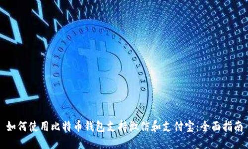 如何使用比特币钱包支持微信和支付宝：全面指南