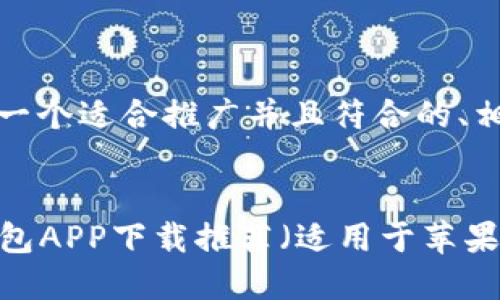 为了您的请求，以下是一个适合推广并且符合的、相关关键词及内容结构。

:
2023年最佳虚拟币钱包APP下载推荐（适用于苹果用户）