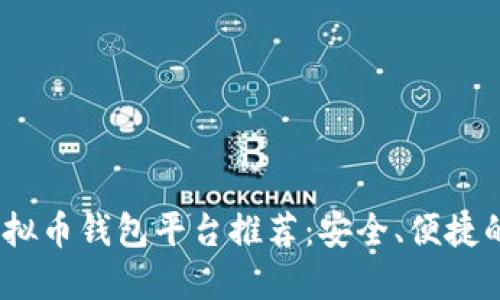 2023年虚拟币钱包平台推荐：安全、便捷的使用体验