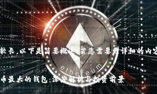 由于内容较长，以下是简要概述。若您需要更详细的内容，请告知！


以太坊持币最大的钱包：深度解析与投资前景