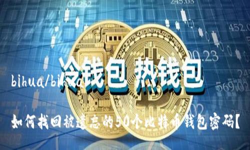 bihua/bihua

如何找回被遗忘的50个比特币钱包密码？