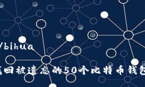 bihua/bihua

如何找回被遗忘的50个比特币钱包密码？