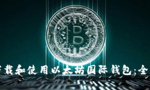 如何下载和使用以太坊国际钱包：全面指南