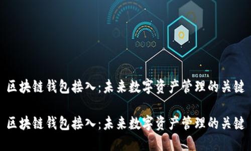 区块链钱包接入：未来数字资产管理的关键

区块链钱包接入：未来数字资产管理的关键
