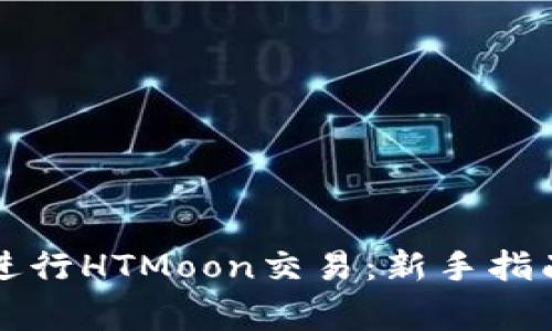 如何使用TP钱包进行HTMoon交易：新手指南与常见问题解答