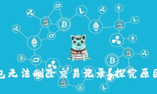 : 为何TP钱包无法删除交易记录？探究原因及解决方案