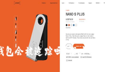 比特币钱包会被追踪吗？深度解析与防护策略