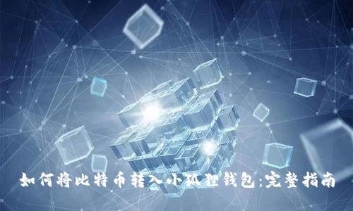 如何将比特币转入小狐狸钱包:完整指南