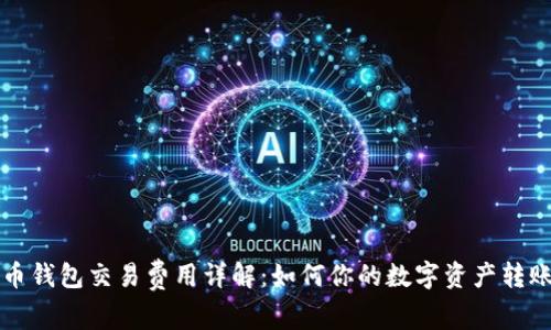 比特币钱包交易费用详解：如何你的数字资产转账成本