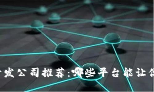 区块链钱包开发公司推荐：哪些平台能让你的项目成功？