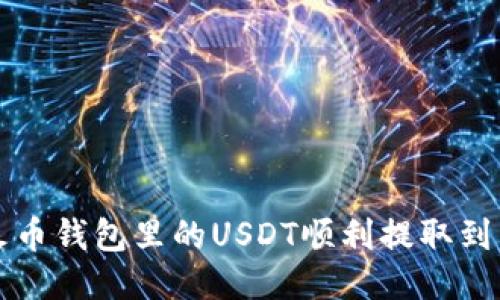 如何将火币钱包里的USDT顺利提取到其他账户