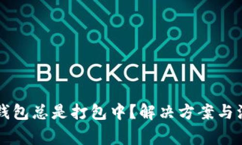 以太坊钱包总是打包中？解决方案与注意事项