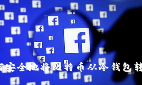 如何安全地将比特币从冷钱包转出?