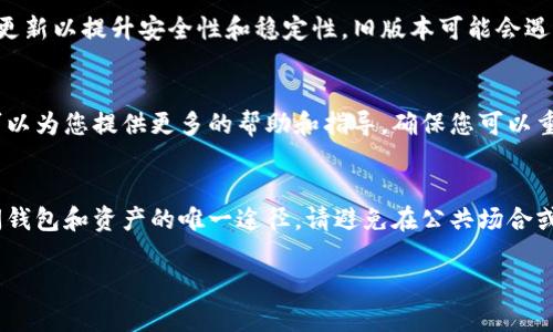退出区块链钱包后，重新登录的方法取决于您使用的钱包类型。以下是一般步骤和建议，帮助您查看如何重新登录您的区块链钱包。

1. 使用您的账号和密码登录
如果您使用的是基于账户的钱包，比如某些在线钱包或交易所，退出后您需要输入您的账号和密码进行登录。请确保您使用的是正确的邮箱地址和密码组合。

2. 使用私钥或助记词
对于一些去中心化的钱包，您可能需要使用私钥或助记词进行恢复。这通常是在您首次创建钱包时提供的。请妥善保管这些信息，避免泄露。

3. 通过密码恢复
某些钱包应用提供密码恢复功能。如果您忘记密码，您可以通过电子邮件或其他方式重置密码，进入钱包。

4. 确认网络连接
在尝试重新登录之前，确保您的互联网连接正常。有时，网络问题可能会导致登录失败。检查您的Wi-Fi连接，或者尝试切换到移动数据。

5. 更新钱包应用
确保您使用的是最新版本的钱包应用。开发者经常发布更新以提升安全性和稳定性。旧版本可能会遇到兼容性问题，导致无法正常登录。

6.联系客服
如果您仍然无法登录，可以联系钱包的客户服务。他们可以为您提供更多的帮助和指导，确保您可以重新访问您的资产。

最后的提醒
再次强调，保护好您的私钥和助记词。这些信息是您访问钱包和资产的唯一途径。请避免在公共场合或不安全的网络环境下登录钱包，以确保您的资金安全。

希望这些信息能帮助您顺利登录您的区块链钱包！