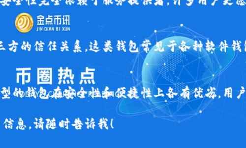 区块链钱包的种类可以分为以下几种，每种类型有其独特的特点和使用场景。虽然我无法提供图片，但我可以详细描述每种钱包的特点，以便您理解它们之间的差异。

1. 热钱包（Hot Wallet）
热钱包是与互联网连接的钱包。它们通常用于日常交易和小额资金的存储，因为它们使用方便，能快速进行交易。热钱包可以是软件形式的，也可以是网站钱包。常见的热钱包有手机应用、桌面软件以及在线服务。

2. 冷钱包（Cold Wallet）
冷钱包是完全离线的钱包。它们通常用于长时间保存大量资金，因其物理隔离使得盗窃或黑客攻击的风险大大降低。冷钱包的类型包括硬件钱包和纸钱包。硬件钱包是专门的电子设备，而纸钱包则是将私钥和公钥打印在纸上。

3. 硬件钱包（Hardware Wallet）
硬件钱包是一种物理设备，专门用于存储加密货币的私钥。它们提供更高级别的安全性。用户只能在设备连接到计算机时才能访问自己的加密货币。把钱保存在这样的设备上相对安全，即使电脑被黑客攻击，资金也不容易被盗。

4. 软件钱包（Software Wallet）
软件钱包是通过程序或应用来管理加密货币的工具。软件钱包可以分为桌面钱包、手机钱包和在线钱包。桌面钱包安装在个人电脑上，手机钱包则是移动应用，而在线钱包可以通过浏览器访问，方便快捷，但安全性相对较低。

5. 纸钱包（Paper Wallet）
纸钱包是一种最基本的形式，它通过打印出生成的公钥和私钥来存储加密货币。纸钱包没有任何电子存储介质，因此在理论上是非常安全的。但一旦纸张损坏或丢失，存储在纸钱包中的资金将无法找回。

6. 多签钱包（Multi-signature Wallet）
多签钱包是一种需要多个私钥来授权交易的钱包。这种钱包提高了安全性，尤其适用于团队和组织的资金管理。只有当预设的签名人达成共识时，资金才能转移，避免了单点故障的问题。

7. 市场钱包（Custodial Wallet）
市场钱包由交易所或服务提供商提供，用户将资金存储在这些平台上。虽然使用方便，但其安全性完全依赖于服务提供者。许多用户更愿意将小额资金存放在这类钱包中，但对于大额资金，还是建议使用冷钱包进行存储。

8. 非托管钱包（Non-custodial Wallet）
非托管钱包则是用户完全掌控私钥和资金的形式。用户直接控制自己的资金，避免了对第三方的信任关系。这类钱包常见于各种软件钱包和硬件钱包中，是重视安全和隐私的用户的理想选择。

总结
总的来说，选择合适的区块链钱包需要考虑安全性、使用便利性和存储需求等因素。不同类型的钱包在安全性和便捷性上各有优劣，用户应根据自身的需求进行选择。熟悉这些钱包的特性，将有助于您更好地管理您的数字资产。

希望这些信息可以帮助您更好地理解区块链钱包的种类！如果您有其他问题或想了解更多信息，请随时告诉我！