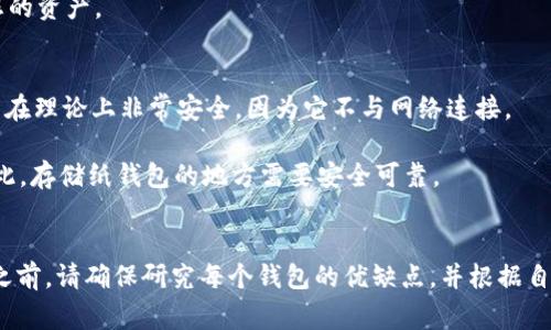 要存储USDT（Tether），您有多种选择。以下是一些常见和推荐的钱包类型：

1. 热钱包
热钱包是指在互联网上运行的钱包，通常使用便捷性来吸引用户。这些钱包可以是网页钱包或手机应用程序，适合日常交易和小额存储。

例如，Coinbase、Binance和KuCoin等加密货币交易所都提供热钱包服务。您可以在这些平台上创建账户并直接存入USDT。这些交易所提供友好的用户界面，并支持多种加密货币。

2. 冷钱包
冷钱包则是指不与互联网连接的存储设备，适合长期存储和保存大额资金。常见的冷钱包包括硬件钱包和纸钱包。硬件钱包例如Ledger和Trezor，提供安全的密钥存储，能有效防止黑客攻击。

相较于热钱包，冷钱包更安全，但不太方便进行频繁的交易。如果您计划长期持有USDT，冷钱包是一个理想选择。

3. 移动钱包
随着移动设备的普及，移动钱包成为越来越受欢迎的选择。这些钱包一般是应用程序，适合在手机上使用。Trust Wallet和Exodus是两个流行的移动钱包，它们支持USDT存储和交易。

使用移动钱包时，确保下载官方应用，避免通过第三方提供的链接。这可以提高安全性，保护您的资产。

4. 桌面钱包
桌面钱包是安装在个人计算机上的程序，适合需要经常进行交易的用户。例如，Electrum和Exodus都提供用户友好的桌面方案。桌面钱包比热钱包更安全，但不如冷钱包安全。

使用桌面钱包时，请定期备份钱包文件，确保在设备丢失或损坏时能够恢复您的资产。

5. 纸钱包
纸钱包是一种将您的USDT私钥和公钥打印在纸上的离线存储方式。这种方法在理论上非常安全，因为它不与网络连接。

但纸钱包也有风险，如果纸张受损或丢失，您将无法访问和恢复您的资产。因此，存储纸钱包的地方需要安全可靠。

总结
无论选择哪个钱包存储USDT，安全性和便利性都是需要考虑的因素。在选择之前，请确保研究每个钱包的优缺点，并根据自己的需求做出明智的选择。同时，定期备份您的钱包信息，确保您的资产安全。