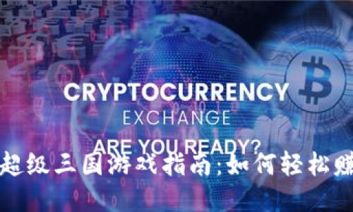 TP钱包超级三国游戏指南：如何轻松赚取收益