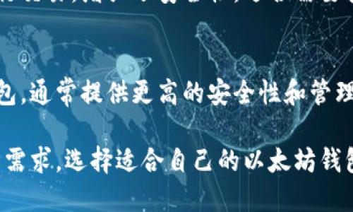 以太坊钱包可以分为多种类型，主要包括以下几种：

1. **热钱包（Hot Wallets）**  
   热钱包是指连接到互联网的钱包。它们通常使用方便，适合频繁交易。热钱包可以进一步分为：
   - **网络钱包**：通过网站提供的服务存储以太币（ETH）。用户只需注册账户即可快速使用。
   - **桌面钱包**：软件安装在个人电脑上的钱包，如Mist、Exodus等。
   - **移动钱包**：专为手机用户设计的应用，如Trust Wallet、MetaMask等。

2. **冷钱包（Cold Wallets）**  
   冷钱包是指离线保存加密货币的钱包。它们通常被认为更安全，适合长期存储。冷钱包包括：
   - **硬件钱包**：专用设备用于存储加密资产，如Ledger、Trezor等。
   - **纸钱包**：将以太币地址和私钥生成后打印在纸上的方式，适合极端安全的存储。

3. **多签钱包（Multisig Wallets）**  
   这种钱包要求多个签名才能进行交易，增强了安全性。适合需要多个用户共同管理资产的场景。

4. **企业钱包**  
   大型企业或组织使用的专门钱包，通常提供更高的安全性和管理功能。

以太坊的不同钱包满足用户不同的需求。选择适合自己的以太坊钱包是安全存储和管理以太币的关键。