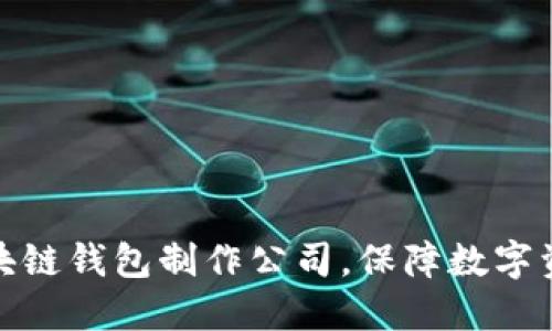 选择靠谱的区块链钱包制作公司，保障数字资产安全与便利