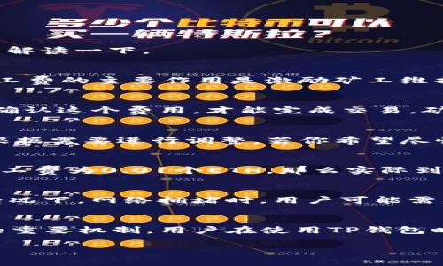 在使用TP钱包（Trust Wallet）进行数字货币交易时，可能会遇到“扣旷工费”的概念。这里我们来详细解读一下。

什么是矿工费？
矿工费（也称为“网络手续费”）是用户在进行交易时，支付给区块链网络中的矿工或验证者的费用。矿工费的主要作用是激励矿工维护和验证网络的安全性和交易的有效性。

TP钱包如何处理矿工费？
在TP钱包中，每当你发起一次交易，比如转账或交换数字货币，系统会自动计算矿工费。用户通常需要确认这个费用，才能完成交易。矿工费的高低会影响交易的确认速度。一般而言，费用越高，交易被确认的速度就越快。

如何设置矿工费？
在使用TP钱包时，用户通常可以选择矿工费的级别。例如，有些钱包提供低、中、高三种选项。用户可以根据需要进行调整。若你希望尽快完成交易，可以选择较高的费用；如果不着急，可以选择较低的费用。

TP钱包扣矿工费的具体情况
在TP钱包中，矿工费是自动从你要转出的数字货币中扣除的。比如，如果你要转出1个ETH，但设置的矿工费为0.01个ETH，那么实际到账的金额是0.99个ETH。用户在交易确认页面可以清楚看到这一点，这也有助于用户做出明智的决定。

矿工费的计算方式
矿工费的计算通常基于交易的复杂程度和网络的拥堵情况。交易越复杂，矿工费可能就越高。在某些情况下，网络拥堵时，用户可能需要支付更高的矿工费，以确保交易能迅速被处理。

总结
在TP钱包中，扣除矿工费是正常的流程。它不仅是对矿工劳动的补偿，也是确保区块链网络正常运作的重要机制。用户在使用TP钱包时，建议关注矿工费的设置，合理选择以达到最佳的交易体验。

如果您有其他关于TP钱包或数字货币交易的问题，请随时提问！