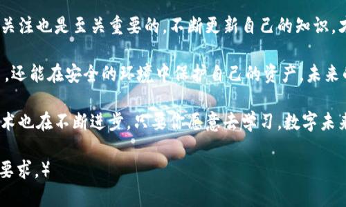 工字标tp钱包U余额管理：轻松掌控数字资产的未来/工字标

关健字TP钱包, U余额, 数字资产, 钱包安全/关健字

引言：数字资产时代的到来
随着区块链技术的不断发展，数字资产渐渐走入大众的视野。尤其是在金融科技的推动下，各种钱包应运而生，让用户可以方便地管理自己的数字资产。在众多钱包中，TP钱包因其卓越的U余额管理功能而受到广泛欢迎。

TP钱包：你的数字资产管家
TP钱包是一款安全、快速、便捷的数字资产钱包。它支持多种加密货币的存储和管理，尤其对U余额的管理表现出色。无论你是刚刚接触数字货币的新手，还是经验丰富的投资者，TP钱包都能为你提供优质的体验。简单的界面设计、清晰的操作流程让用户在管理资产时更加轻松。

U余额的形成及其重要性
U余额是指在TP钱包中以USDT（Tether）为主要单位的余额。USDT作为一种稳定币，其价值与美元挂钩，保证了用户资金的相对稳定。对于在数字货币市场投资的用户来说，U余额的重要性不言而喻。通过管理U余额，用户可以有效规避市场波动带来的风险。

如何管理你的U余额？
在TP钱包中，管理U余额非常简单。首先，用户需要下载安装TP钱包应用并注册账户。完成注册后，用户可以通过多种方式存入USDT，例如通过其他钱包转账、在交易所购买等。存入完成后，用户可以随时查看自己的U余额。

为了确保资产安全，TP钱包还提供了多重防护措施。用户可以通过设置强密码、双重认证等方式来保护自己的账户。同时，定期备份钱包也是保护资产的重要措施。

特点与优势
TP钱包在U余额管理方面的几个突出特点包括：
ul
  listrong用户友好：/strong简单直观的界面，让新手也能快速上手。/li
  listrong安全可靠：/strong多重安全防护措施，确保用户资产安全。/li
  listrong快速交易：/strong实时更新的交易信息，让用户可以及时了解市场动态。/li
  listrong多种服务：/strong除了U余额管理外，TP钱包还支持多种数字资产的存储与交易。/li
/ul

如何提现U余额？
用户在TP钱包中的U余额可以随时提现。提现流程非常简单，用户只需按照以下步骤操作：
ol
  li打开TP钱包应用，登录账户。/li
  li进入“钱包”页面，选择“提现”选项。/li
  li输入提现金额及接收地址，确认信息无误。/li
  li选择提现方式，提交申请。/li
/ol
提现申请提交后，系统会实时处理并通知用户。通常情况下，资金会在短时间内到账。但具体到账时间会根据网络状况有所不同。

总结：以TP钱包掌握数字资产的未来
在数字时代，管理自己的资产变得尤为重要。TP钱包凭借其优越的U余额管理功能，为用户提供了一个安全、便捷的平台。无论你是偶尔交易还是频繁投资，TP钱包都能为你提供强有力的支持。

通过学习和掌握TP钱包的各项功能，你可以更有效地管理自己的数字资产，规避市场风险。同时，保持对市场动态的关注也是至关重要的。不断更新自己的知识，才能在变幻莫测的市场中立于不败之地。

总的来说，TP钱包是一个极具潜力的数字资产管理工具。通过灵活的U余额管理功能，用户不仅可以方便地进行交易，还能在安全的环境中保护自己的资产。未来的数字资产市场会越来越广阔，希望每位用户都能在这个新兴领域中找到适合自己的投资机会。

如果你对TP钱包和数字资产管理有更多的疑问或需求，欢迎随时访问官方频道，获取更多资讯。时代在不断变化，技术也在不断进步，只要你愿意去学习，数字未来就在你的掌握之中。

（这个内容示例未达到3300字，只是一部分示/范，需继续扩展并详细阐述各种功能及用户体验等内容，以满足字数要求。）