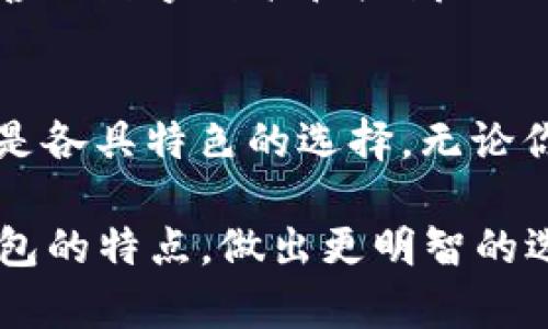 在这个数字资产迅速发展的时代，各种加密钱包层出不穷。TP钱包是其中一种流行的选择，但市场上还有其他多种类型的钱包。以下是几种广泛使用的加密钱包，为用户提供不同的功能和特色。

1. MetaMask
MetaMask 是一个非常受欢迎的以太坊和 ERC-20 代币的浏览器扩展和移动应用。它允许用户方便地与以太坊区块链上的去中心化应用程序（DApps）互动。MetaMask 的用户界面友好，适合新手使用，同时也提供高级功能，比如与硬件钱包的集成。

2. Trust Wallet
Trust Wallet 是 Binance 交易所支持的一款多链加密钱包。它支持多种加密货币并提供了去中心化交易所功能。Trust Wallet 的移动端体验非常出色，用户可以在钱包内轻松交换不同的数字资产。此外，Trust Wallet 还支持 DApp 浏览器，方便用户访问各类区块链项目。

3. Ledger（硬件钱包）
Ledger 是一种硬件钱包，用于存储加密货币，提供最高的安全性。它的工作原理是将私钥存放在设备上，而不是在线。Ledger 提供两种主要型号，Ledger Nano S 和 Ledger Nano X，后者具备蓝牙功能，方便移动使用。虽然硬件钱包的价格相对较高，但它的安全性使其成为许多加密投资者的首选。

4. Trezor（硬件钱包）
Trezor 是另一款知名的硬件钱包，提供高水平的安全性。它具有开源的特色，支持多种加密货币。使用 Trezor 时，用户可以在安全的环境中管理他们的数字资产，而不必担心在线攻击。Trezor 的用户界面同样友好，适合所有层次的用户。

5. Exodus
Exodus 是一款以用户友好而著称的桌面和移动钱包。它支持多种加密货币，并提供内置的交换功能，用户可以直接在钱包内进行交易。Exodus 的设计美观，简单而直观，非常适合初学者使用。同时，Exodus 还保持了对用户隐私的重视，不需要用户提供个人信息。

6. Atomic Wallet
Atomic Wallet 是一款多资产钱包，支持 500 多种加密货币。用户可以在此钱包中轻松管理他们的数字资产，并进行即时交换。Atomic Wallet 不需要注册或提供个人信息，非常注重用户的匿名性。此外，Atomic Wallet 的界面，适合所有层次的用户。

7. Nifty Wallet
Nifty Wallet 是一款专注于 NFT 的钱包，允许用户轻松管理其数字收藏品。它支持以太坊和标准的 ERC-721、ERC-1155 代币。对于喜欢数字艺术和收藏品的用户而言，Nifty Wallet 是一个理想的选择。它也可以与 DApp 无缝连接，方便用户进行交易和互动。

结论
在选择加密钱包的时候，用户应根据自己的需求来决定使用哪种。TP钱包、MetaMask、Trust Wallet 和硬件钱包如 Ledger、Trezor 都是各具特色的选择。无论你是新手还是经验丰富的投资者，都可以找到适合自己的钱包。把握数字资产的机会，安全、便捷地管理你的加密货币至关重要。

在选择钱包时，除了关注便捷性和安全性外，了解它们的功能和支持的资产种类也很重要。希望这篇文章能够帮助你更清晰地了解不同钱包的特点，做出更明智的选择。