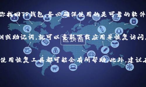 很高兴为你解答“TP钱包删了怎么找到”的问题。如果你意外删除了TP钱包，以下是一些可能帮助你找回或重新获得钱包的方法。

检查手机的应用商店
首先，你应该检查你手机的应用商店。如果你使用的是安卓手机，可以在Google Play商店中搜索“TP钱包”并尝试重新下载。如果你是iPhone用户，可以在App Store中进行同样的操作。在应用商店中搜索“TP钱包”，找到并下载它。

查看备份文件
如果你在使用TP钱包时进行了备份，尝试找到之前的备份文件。钱包通常会提供备份功能，比如导出私钥或助记词。如果你有备份，重新导入它即可找回你的钱包。

联系TP钱包客服
如果上述方法无法帮助你找回钱包，可以考虑联系TP钱包的客服。客服团队可能会提供专业的指导，帮助你恢复钱包。确保在联系时提供准确的信息，以便他们能够更快地协助你。

使用钱包恢复工具
有些第三方工具能够帮助恢复已删除的应用。虽然这类工具有一定风险，但如果你认真研究并理解使用方法，也许能够帮助你找回TP钱包。务必确保使用的是可靠的软件，并小心数据安全。

了解区块链的性质
TP钱包作为一个去中心化钱包，其私钥和助记词是资产的唯一凭证。因此，若你删除了应用，资产不会消失，只要你保留了私钥或助记词，就可以重新下载应用并恢复访问。这种特性使得用户数据更安全，避免了由于设备损坏或丢失而导致的资金损失。

总结与建议
总之，如果你不小心删除了TP钱包，虽然需要一些步骤来找回你的资金，但并不是无法实现的。确认你的备份，联系客服，或者使用恢复工具都可能会有所帮助。此外，建议在使用数字钱包时，定期备份你的私钥和助记词，以降低数据丢失的风险。希望这能帮助你找到解决方案，尽快恢复你的钱包。

如果你有其他问题或者需要更详细的操作说明，可以随时问我！