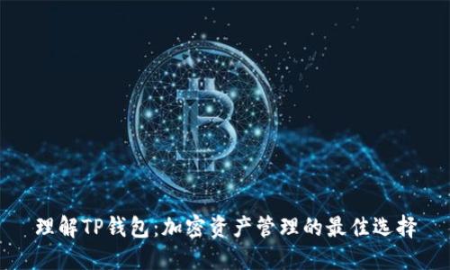 理解TP钱包：加密资产管理的最佳选择