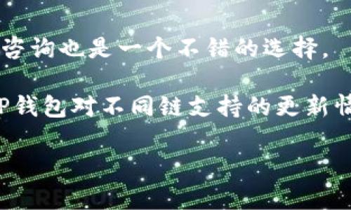 截至我的最后更新，TP钱包（TokenPocket）是一个支持多种区块链资产和应用的数字钱包。但是，具体会不会支持某条特定的区块链，比如QKI链，这需要查看TP钱包的最新公告或支持的区块链列表。

如果你在寻找QKI链在TP钱包中的支持，建议你可以：

1. **访问TP钱包的官方网站或官方社交媒体**：通常，这些渠道会提供最新的支持链条信息和更新。

2. **查看TP钱包内的资产管理功能**：在钱包内，通常会列出可支持的链和资产。

3. **联系TP钱包的客服团队**：如果在官网和APP中没有找到相关资料，直接向客服咨询也是一个不错的选择。

4. **关注区块链社区**：如Reddit、Telegram等，许多用户会分享他们的经验，以及TP钱包对不同链支持的更新情况。

如果你需要具体的操作步骤或有其他相关问题，请随时告知！